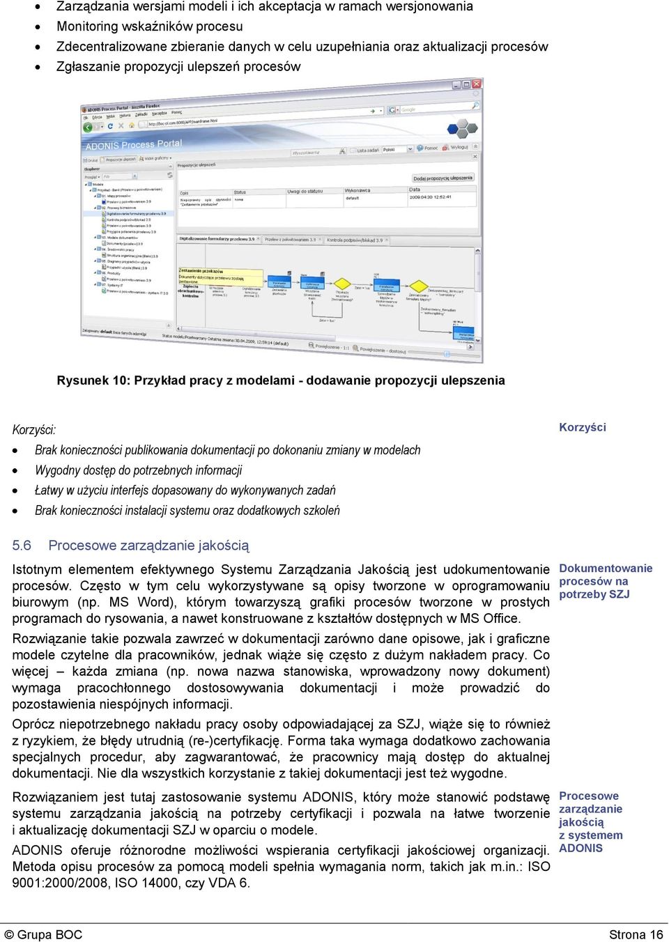 dostęp do potrzebnych informacji Łatwy w użyciu interfejs dopasowany do wykonywanych zadań Brak konieczności instalacji systemu oraz dodatkowych szkoleń Korzyści 5.