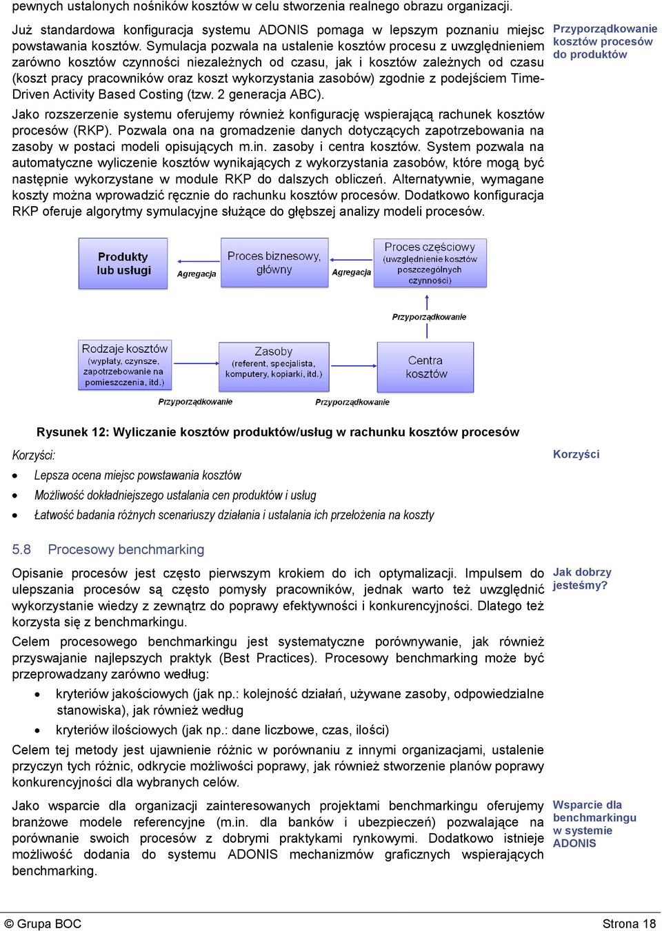 zasobów) zgodnie z podejściem Time- Driven Activity Based Costing (tzw. 2 generacja ABC). Jako rozszerzenie systemu oferujemy również konfigurację wspierającą rachunek kosztów procesów (RKP).