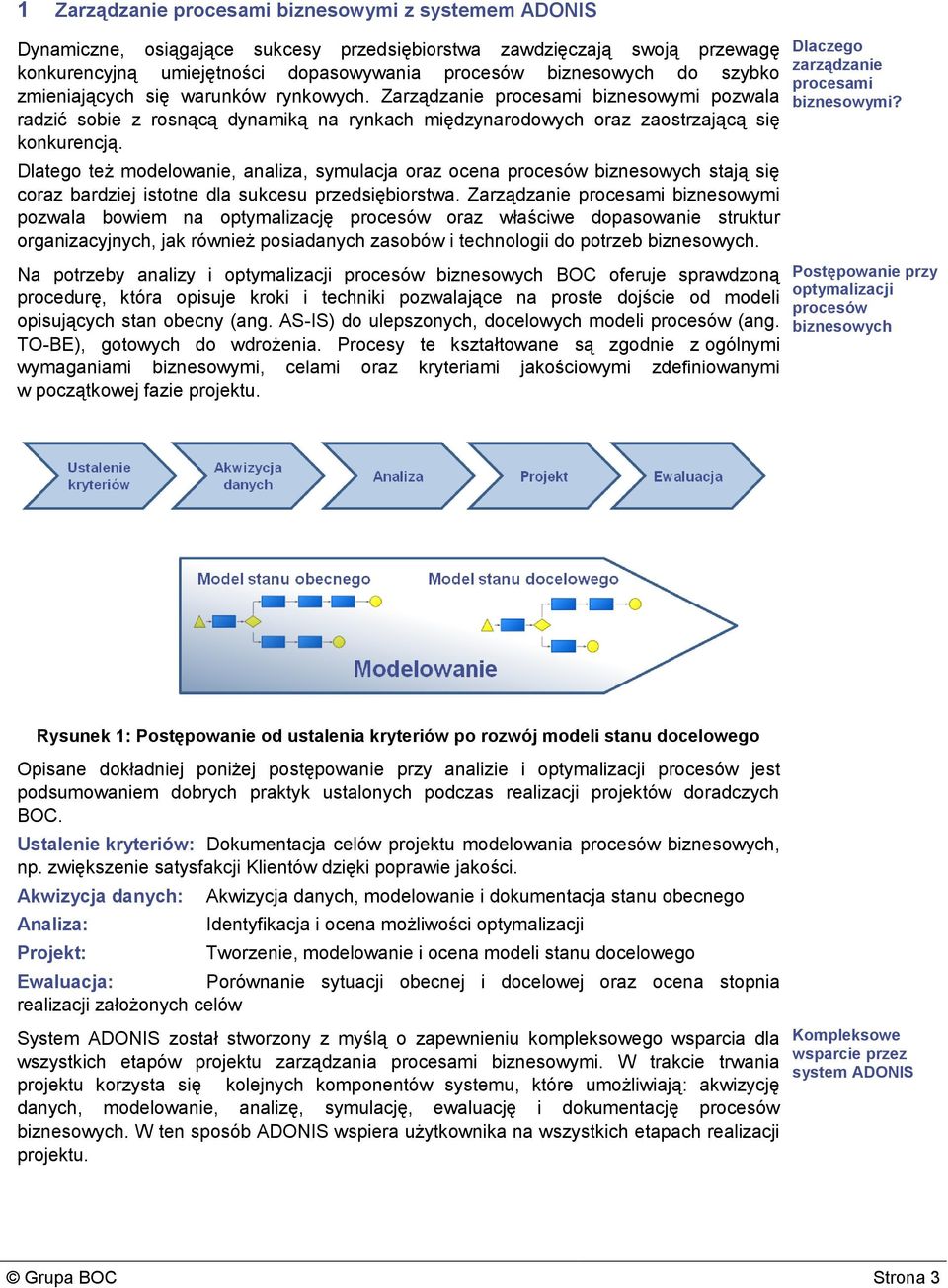 Dlatego też modelowanie, analiza, symulacja oraz ocena procesów biznesowych stają się coraz bardziej istotne dla sukcesu przedsiębiorstwa.