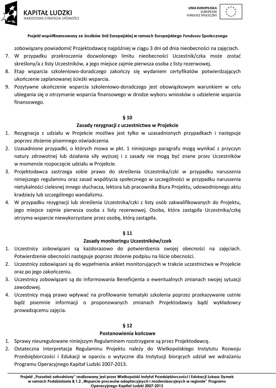 Etap wsparcia szkoleniowo-doradczego zakończy się wydaniem certyfikatów potwierdzających ukończenie zaplanowanej ścieżki wsparcia. 9.
