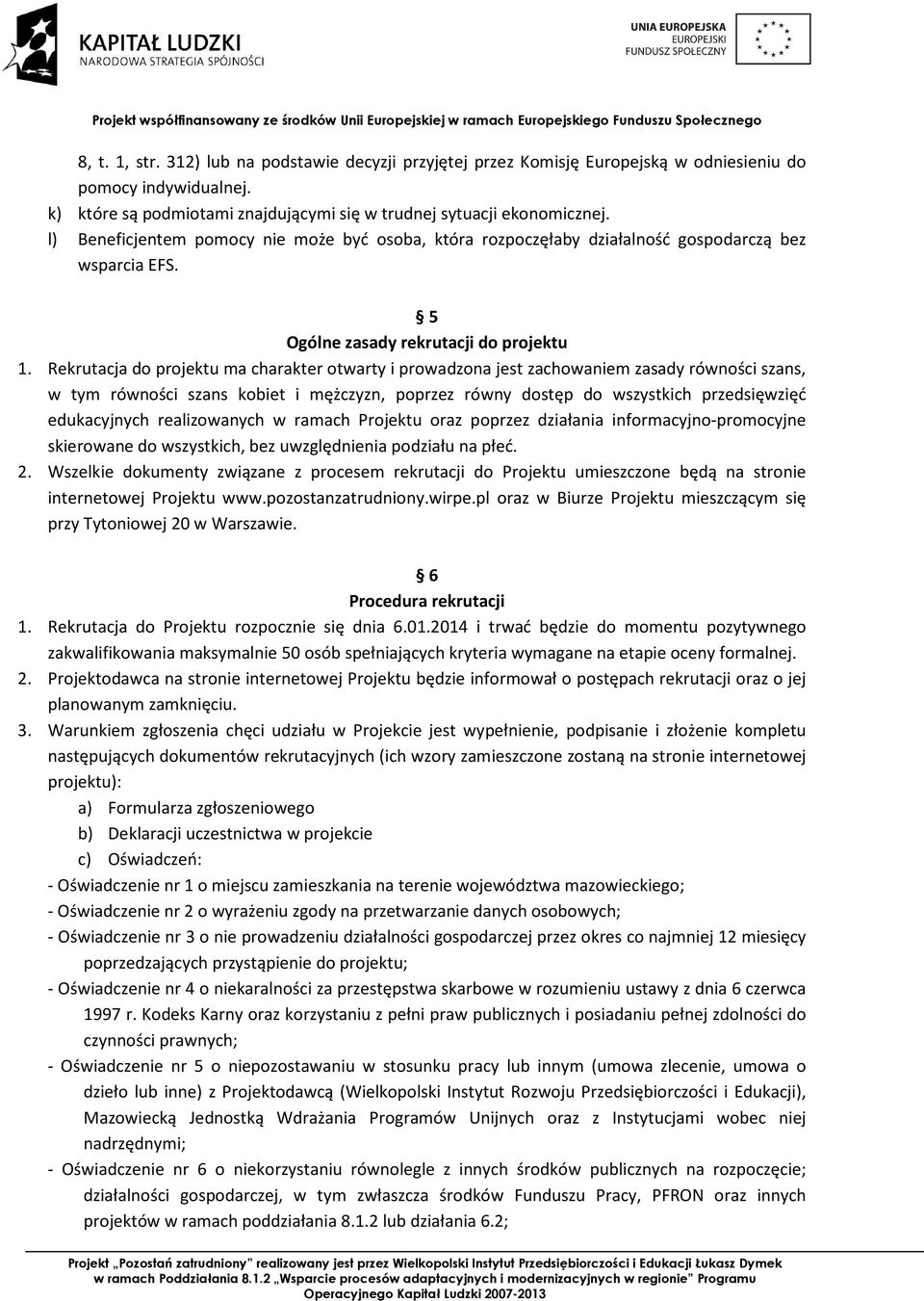 Rekrutacja do projektu ma charakter otwarty i prowadzona jest zachowaniem zasady równości szans, w tym równości szans kobiet i mężczyzn, poprzez równy dostęp do wszystkich przedsięwzięć edukacyjnych