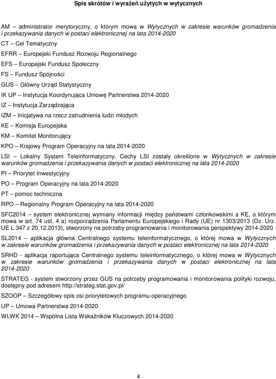 2014-2020 IZ Instytucja Zarządzająca IZM Inicjatywa na rzecz zatrudnienia ludzi młodych KE Komisja Europejska KM Komitet Monitorujący KPO Krajowy Program Operacyjny na lata 2014-2020 LSI Lokalny