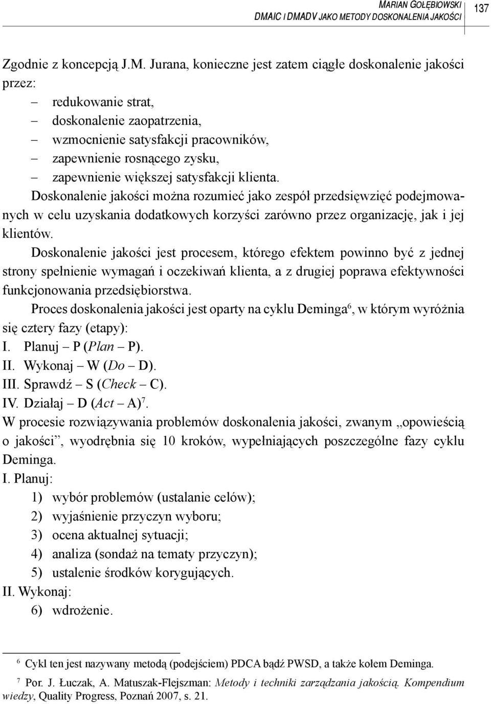 Doskonalenie jakości można rozumieć jako zespół przedsięwzięć podejmowanych w celu uzyskania dodatkowych korzyści zarówno przez organizację, jak i jej klientów.