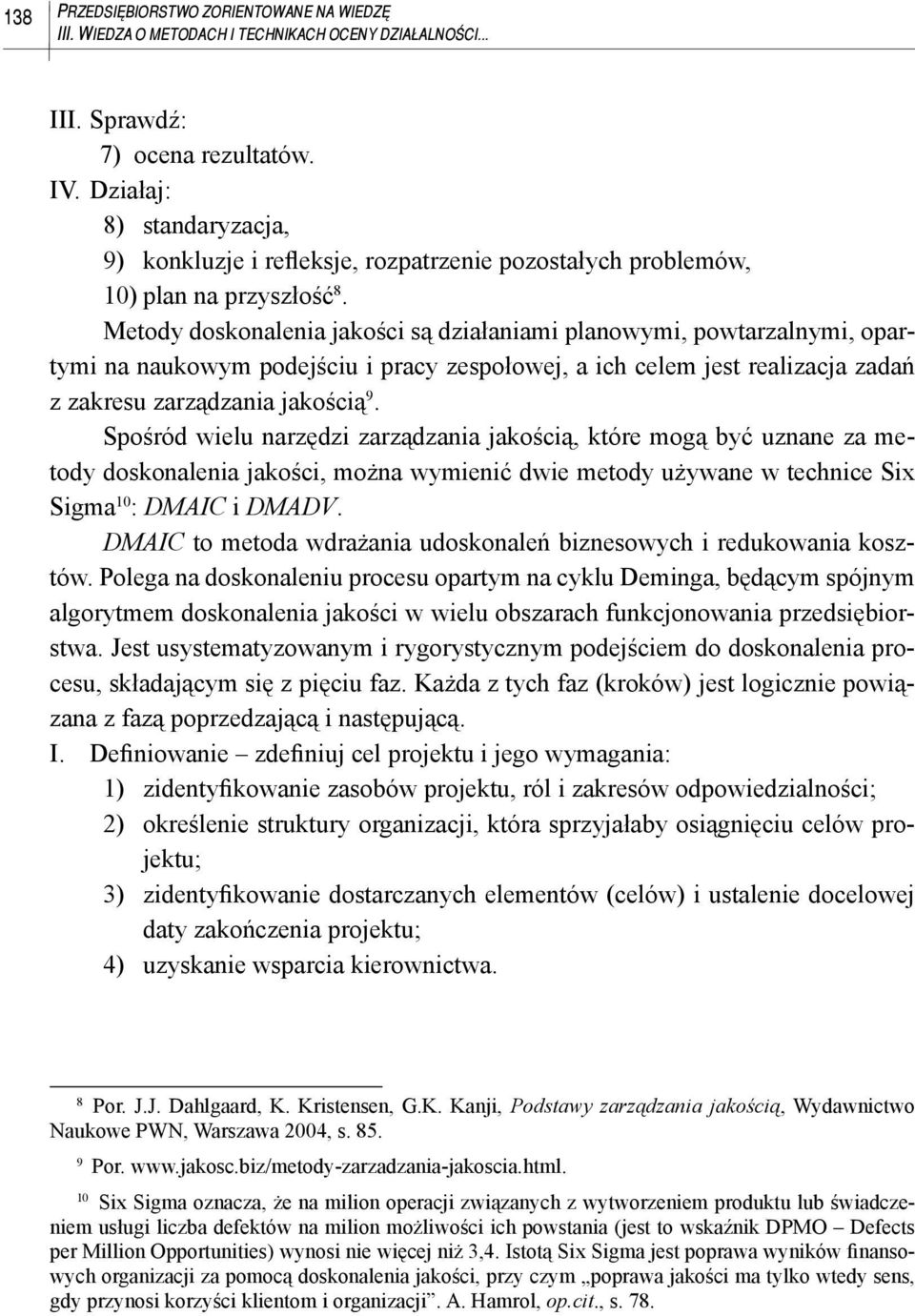 Metody doskonalenia jakości są działaniami planowymi, powtarzalnymi, opartymi na naukowym podejściu i pracy zespołowej, a ich celem jest realizacja zadań z zakresu zarządzania jakością 9.