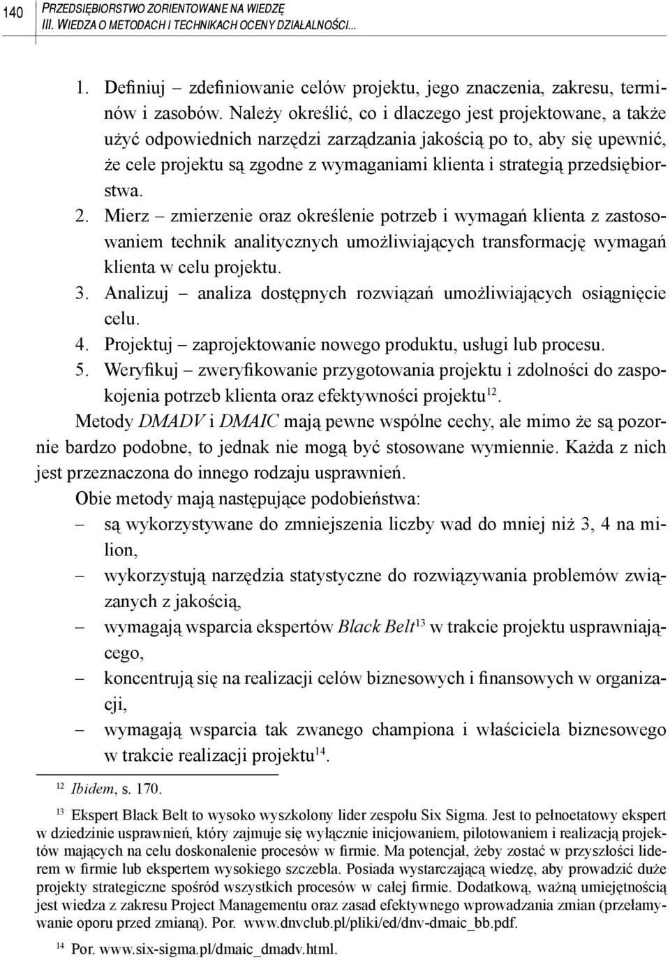 przedsiębiorstwa. 2. Mierz zmierzenie oraz określenie potrzeb i wymagań klienta z zastosowaniem technik analitycznych umożliwiających transformację wymagań klienta w celu projektu. 3.
