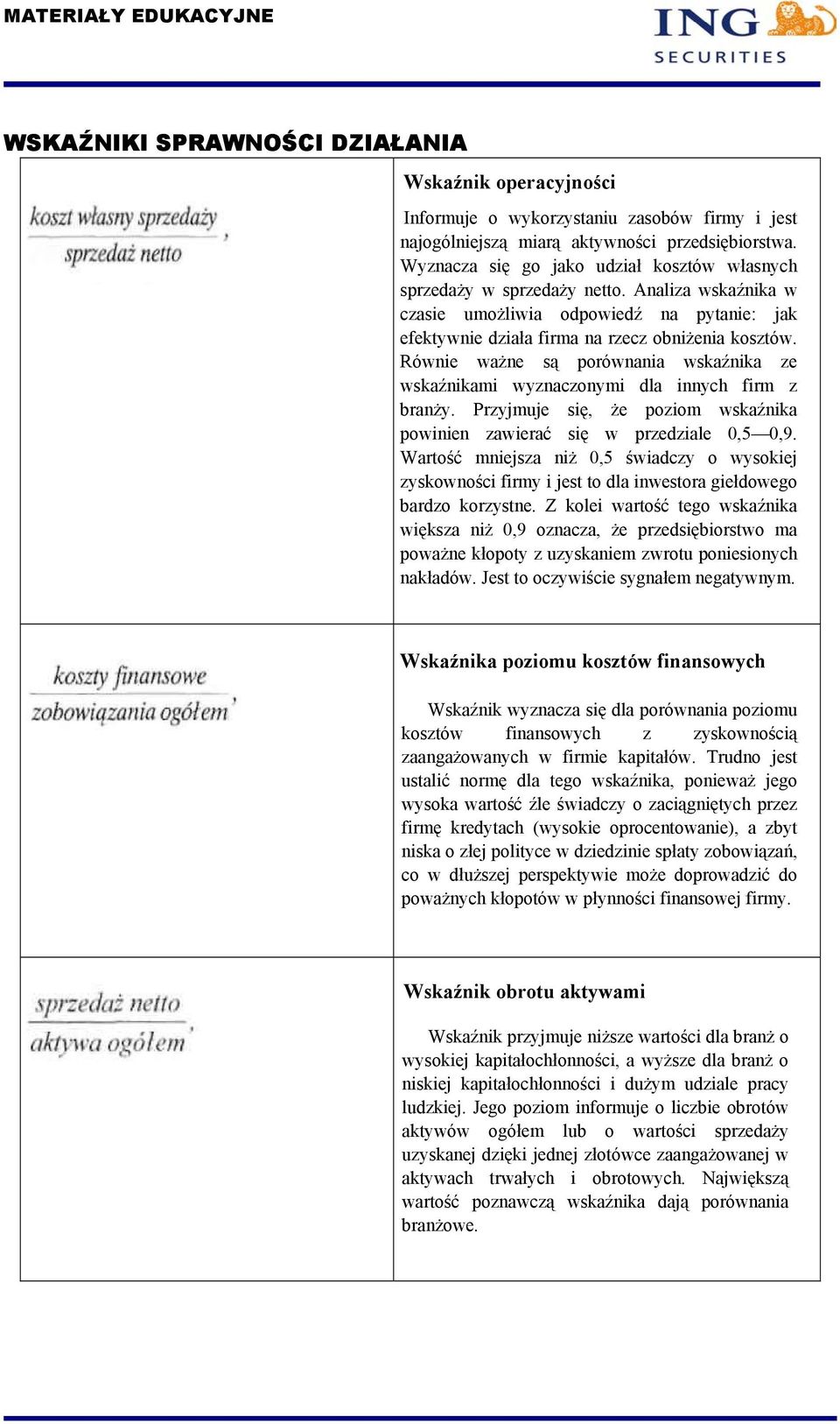 Równie ważne są porównania wskaźnika ze wskaźnikami wyznaczonymi dla innych firm z branży. Przyjmuje się, że poziom wskaźnika powinien zawierać się w przedziale 0,5 0,9.