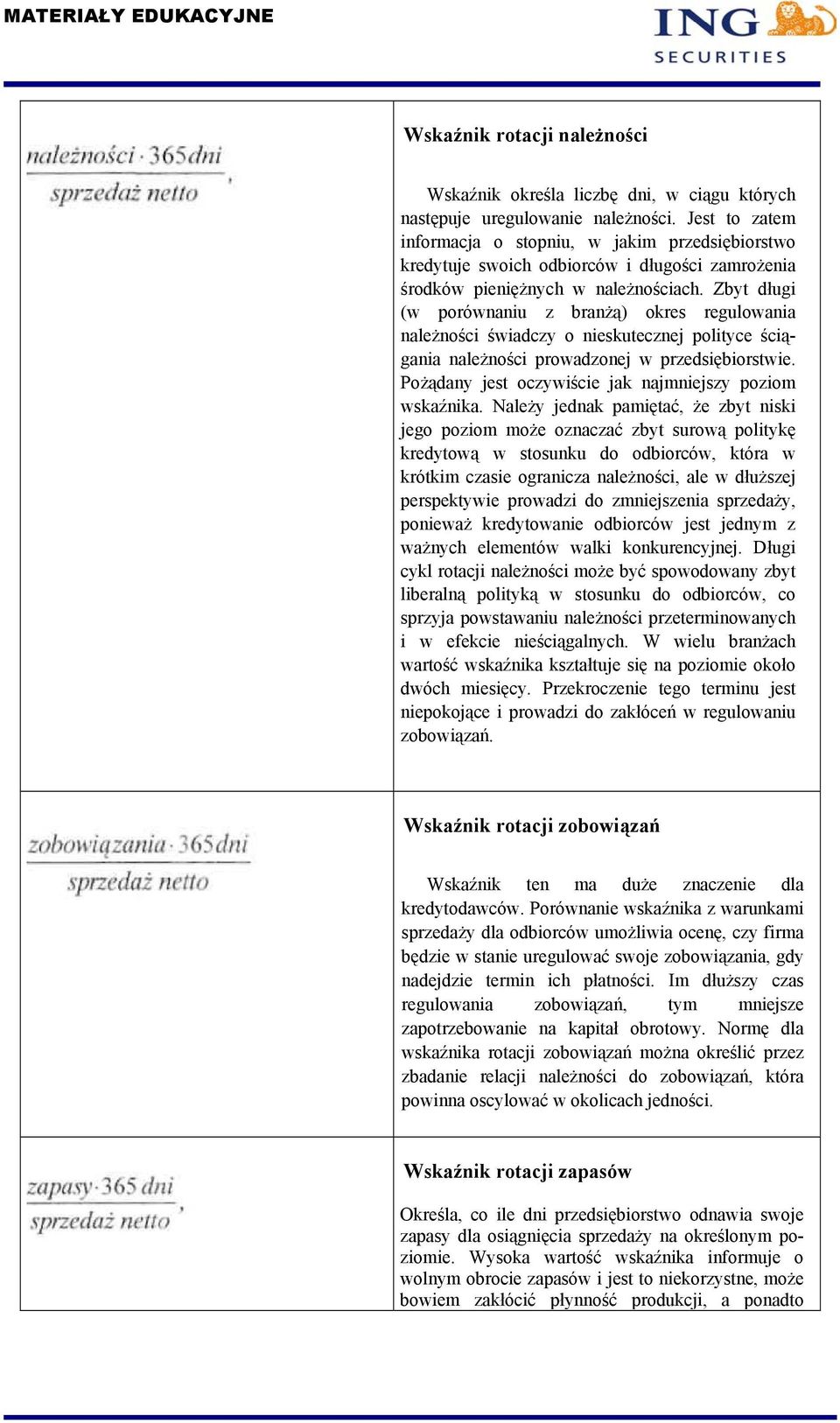 Zbyt długi (w porównaniu z branżą) okres regulowania należności świadczy o nieskutecznej polityce ściągania należności prowadzonej w przedsiębiorstwie.