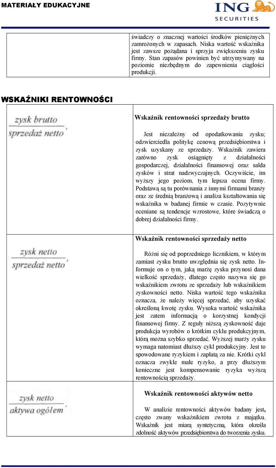 WSKAŹNIKI RENTOWNOŚCI Wskaźnik rentowności sprzedaży brutto Jest niezależny od opodatkowania zysku; odzwierciedla politykę cenową przedsiębiorstwa i zysk uzyskany ze sprzedaży.
