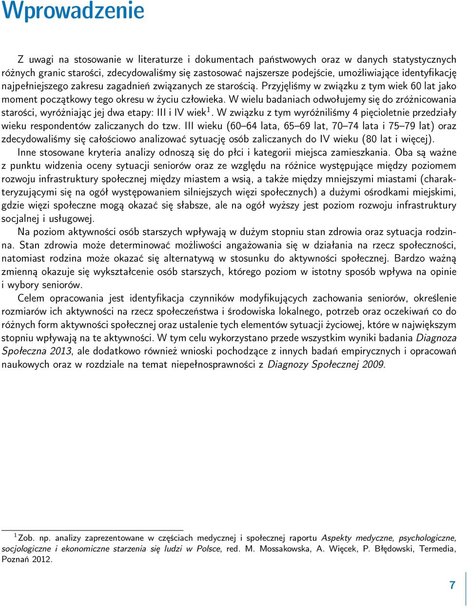 W wielu badaniach odwołujemy się do zróżnicowania starości, wyróżniając jej dwa etapy: III i IV wiek 1. W związku z tym wyróżniliśmy 4 pięcioletnie przedziały wieku respondentów zaliczanych do tzw.