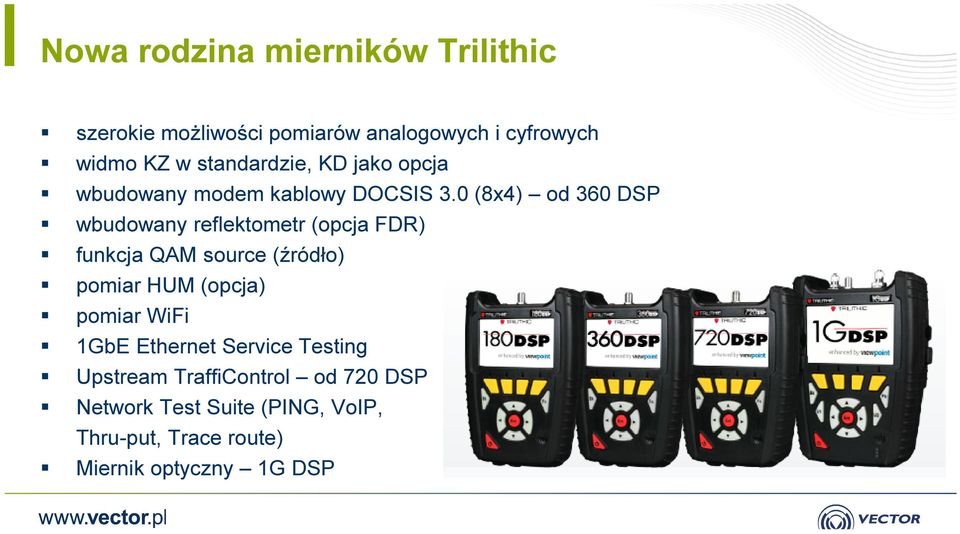 0 (8x4) od 360 DSP wbudowany reflektometr (opcja FDR) funkcja QAM source (źródło) pomiar HUM (opcja)