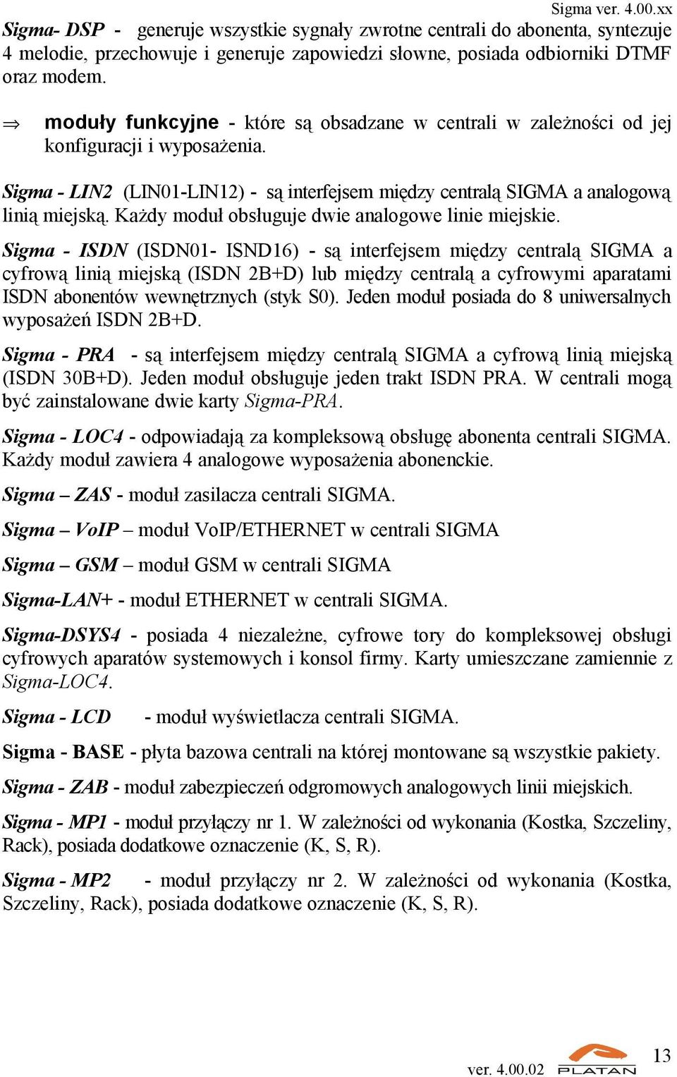 Każdy moduł obsługuje dwie analogowe linie miejskie.