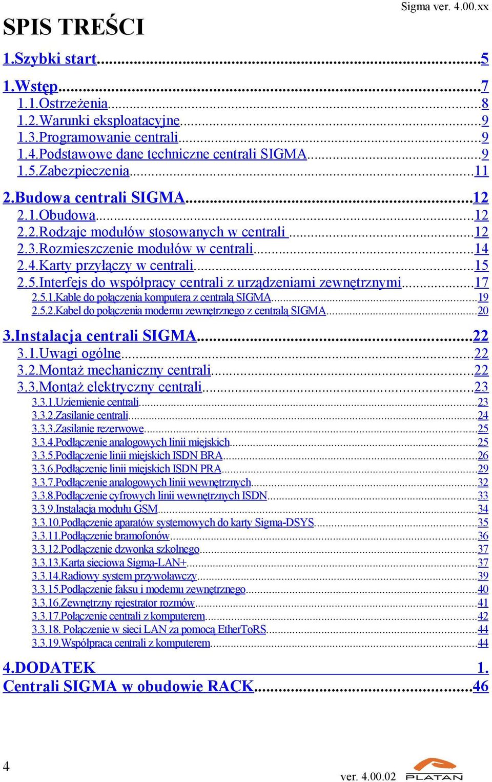 2.5.Interfejs do współpracy centrali z urządzeniami zewnętrznymi...17 2.5.1.Kable do połączenia komputera z centralą SIGMA...19 2.5.2.Kabel do połączenia modemu zewnętrznego z centralą SIGMA...20 3.