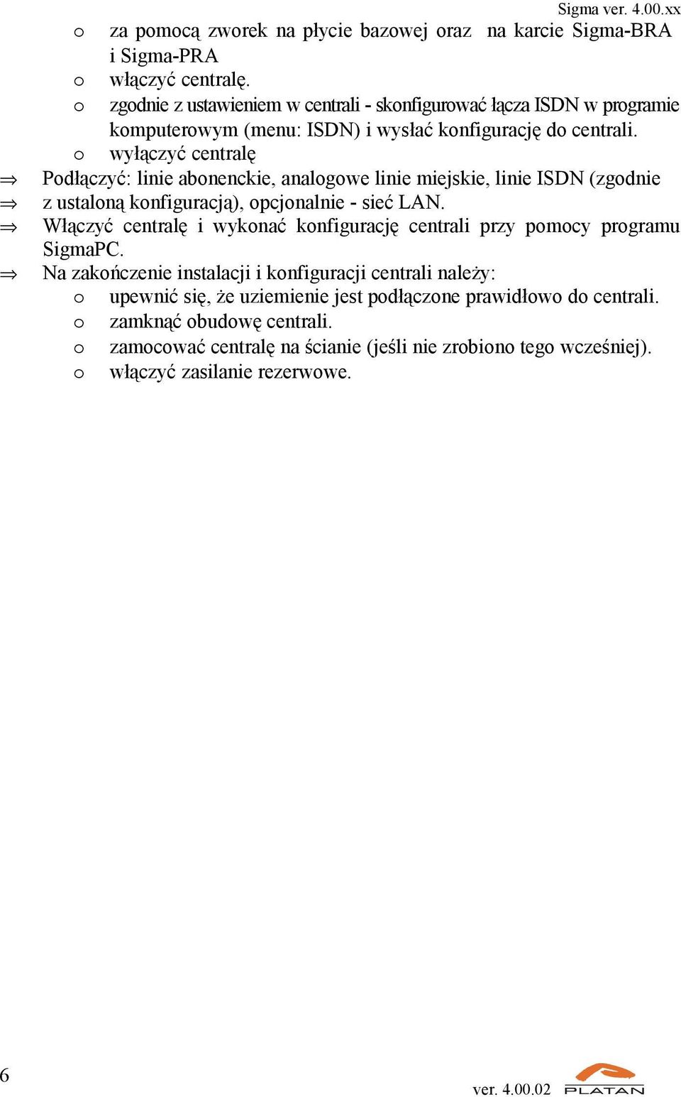 o wyłączyć centralę Podłączyć: linie abonenckie, analogowe linie miejskie, linie ISDN (zgodnie z ustaloną konfiguracją), opcjonalnie - sieć LAN.