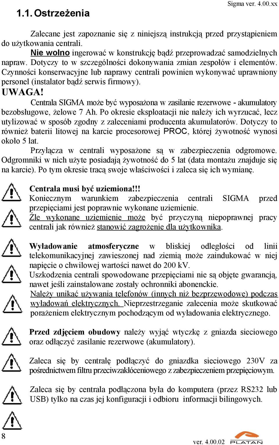 Centrala SIGMA może być wyposażona w zasilanie rezerwowe - akumulatory bezobsługowe, żelowe 7 Ah.