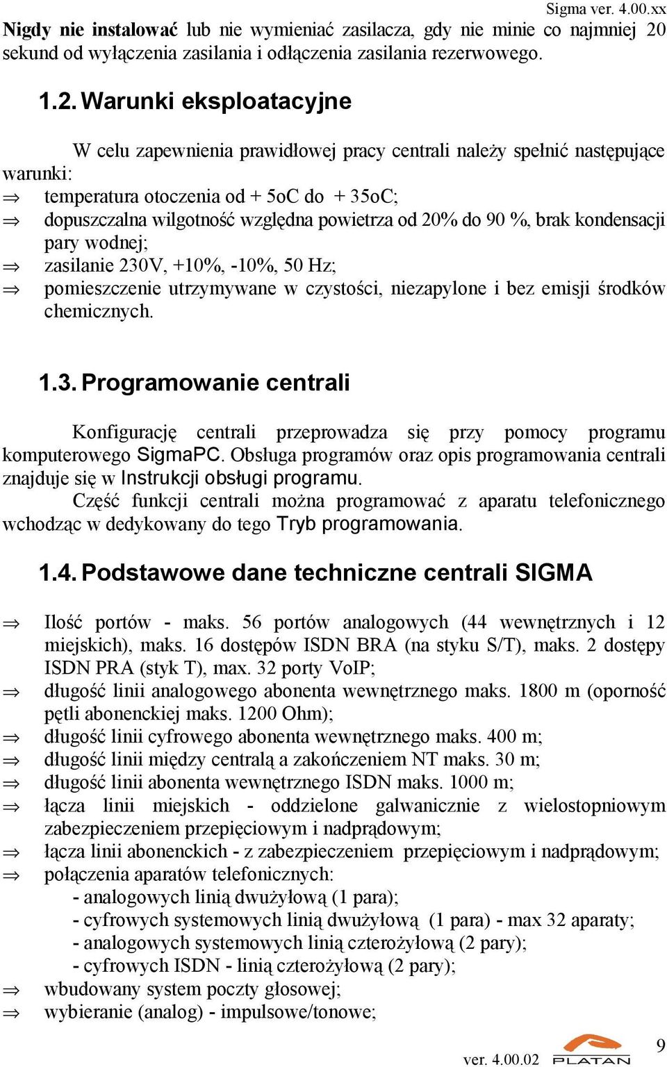 Warunki eksploatacyjne W celu zapewnienia prawidłowej pracy centrali należy spełnić następujące warunki: temperatura otoczenia od + 5oC do + 35oC; dopuszczalna wilgotność względna powietrza od 20% do