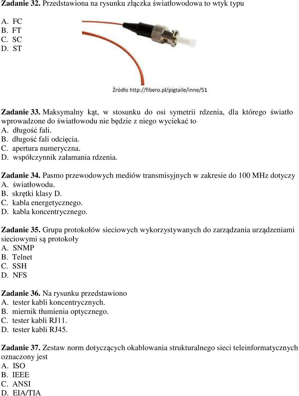 współczynnik załamania rdzenia. Zadanie 34. Pasmo przewodowych mediów transmisyjnych w zakresie do 100 MHz dotyczy A. światłowodu. B. skrętki klasy D. C. kabla energetycznego. D. kabla koncentrycznego.