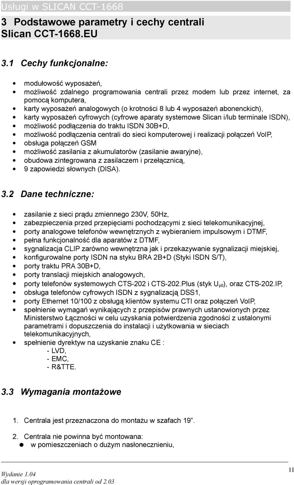 abonenckich), karty wyposażeń cyfrowych (cyfrowe aparaty systemowe Slican i/lub terminale ISDN), możliwość podłączenia do traktu ISDN 30B+D, możliwość podłączenia centrali do sieci komputerowej i