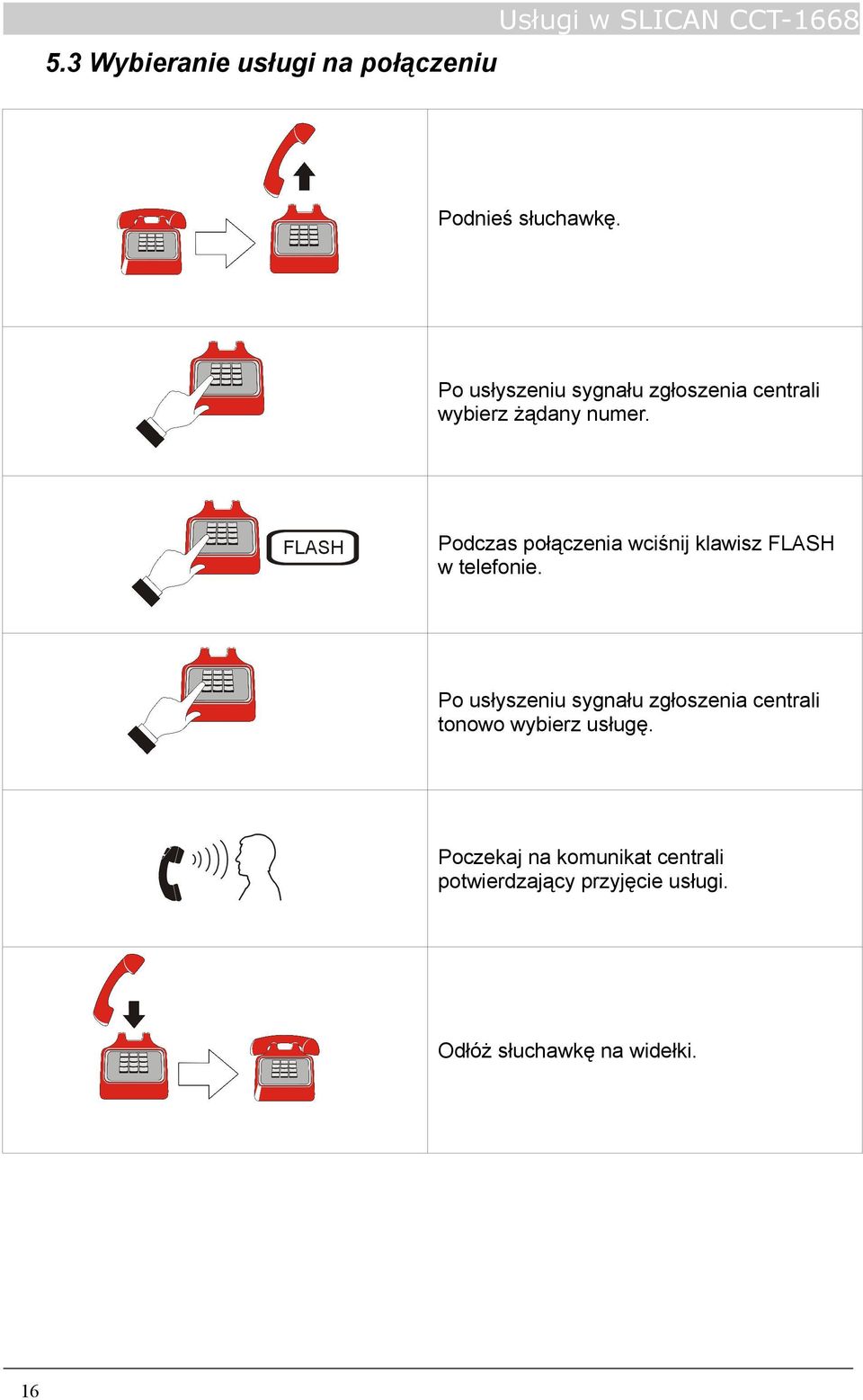 Podczas połączenia wciśnij klawisz FLASH w telefonie.