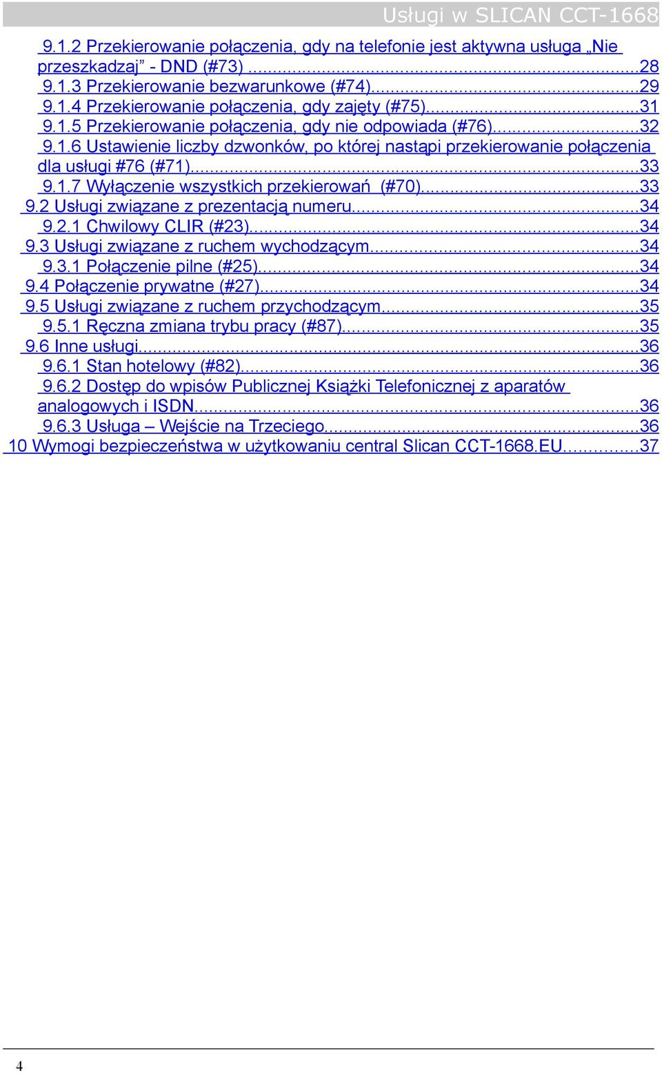 ..33 9.2 Usługi związane z prezentacją numeru...34 9.2.1 Chwilowy CLIR (#23)...34 9.3 Usługi związane z ruchem wychodzącym...34 9.3.1 Połączenie pilne (#25)...34 9.4 Połączenie prywatne (#27)...34 9.5 Usługi związane z ruchem przychodzącym.