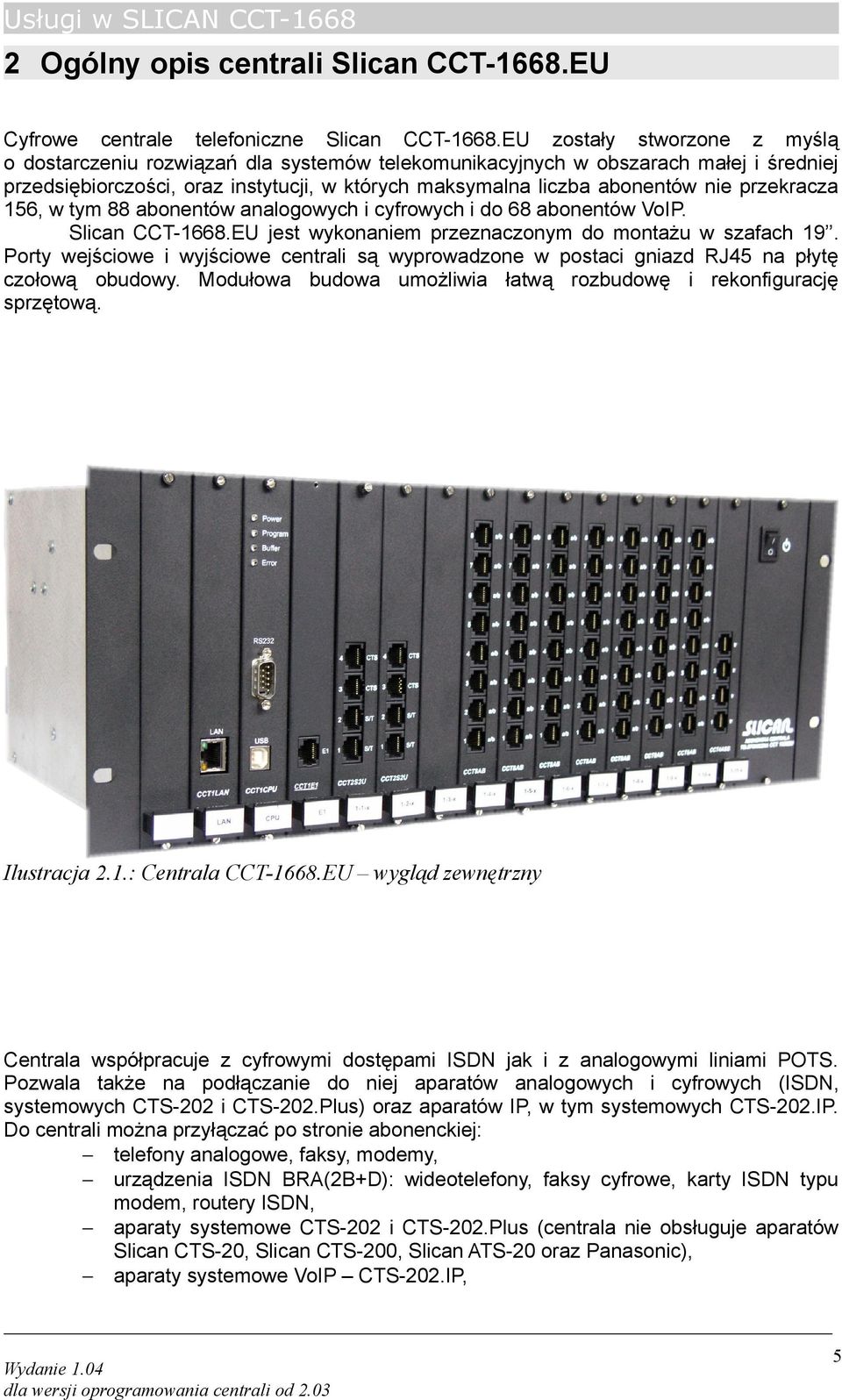 przekracza 156, w tym 88 abonentów analogowych i cyfrowych i do 68 abonentów VoIP. Slican CCT-1668.EU jest wykonaniem przeznaczonym do montażu w szafach 19.