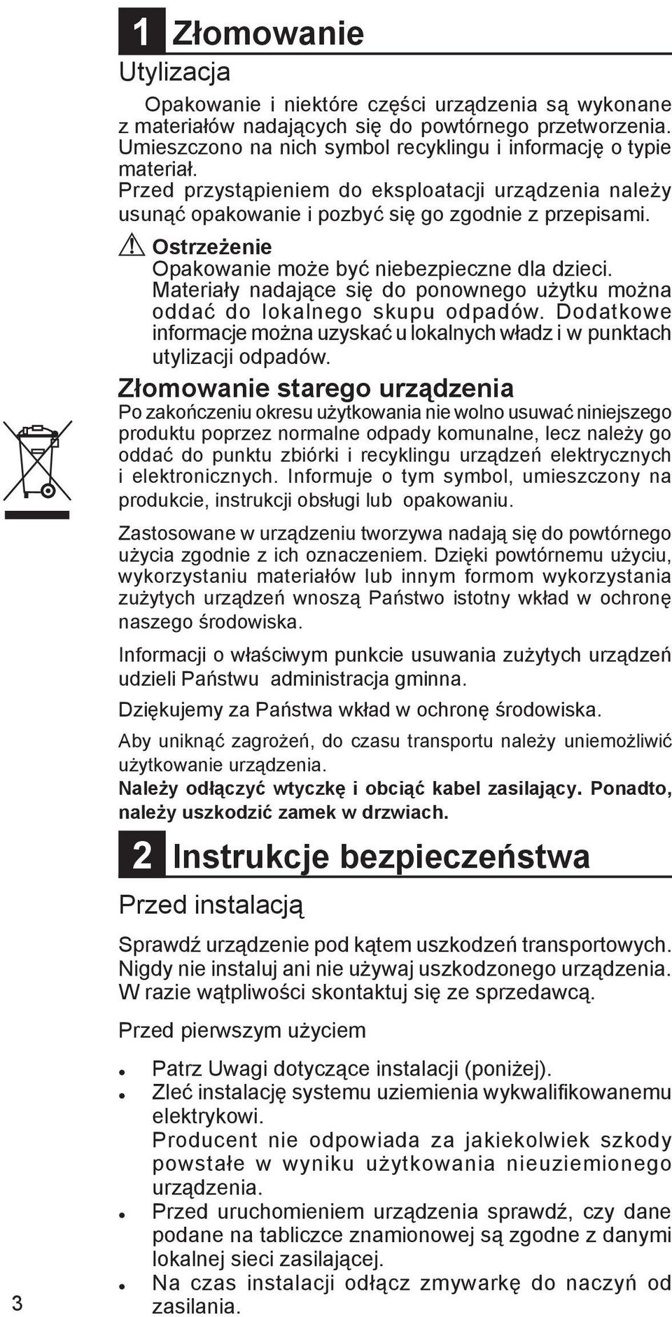 Ostrzeżenie Opakowanie może być niebezpieczne dla dzieci. Materiały nadające się do ponownego użytku można oddać do lokalnego skupu odpadów.
