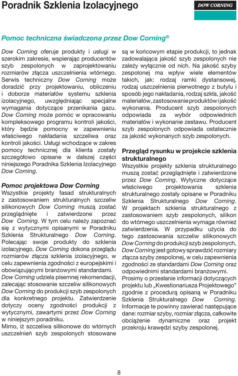 Dow Corning może pomóc w opracowaniu kompleksowego programu kontroli jakości, który będzie pomocny w zapewnieniu właściwego nakładania szczeliwa oraz kontroli jakości.