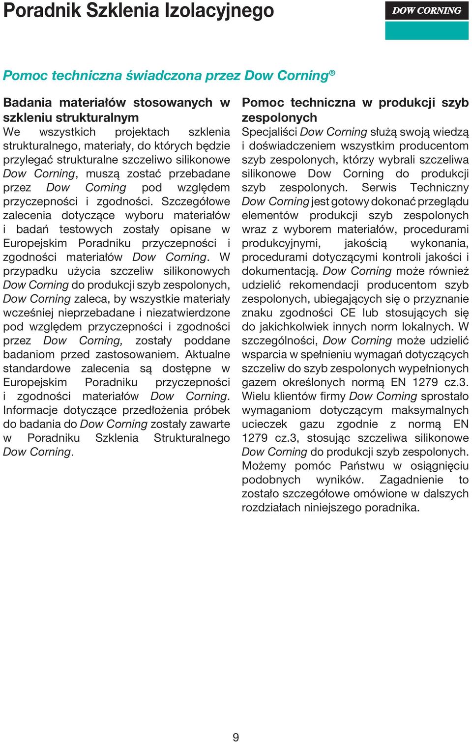 Szczegółowe zalecenia dotyczące wyboru materiałów i badań testowych zostały opisane w Europejskim Poradniku przyczepności i zgodności materiałów Dow Corning.