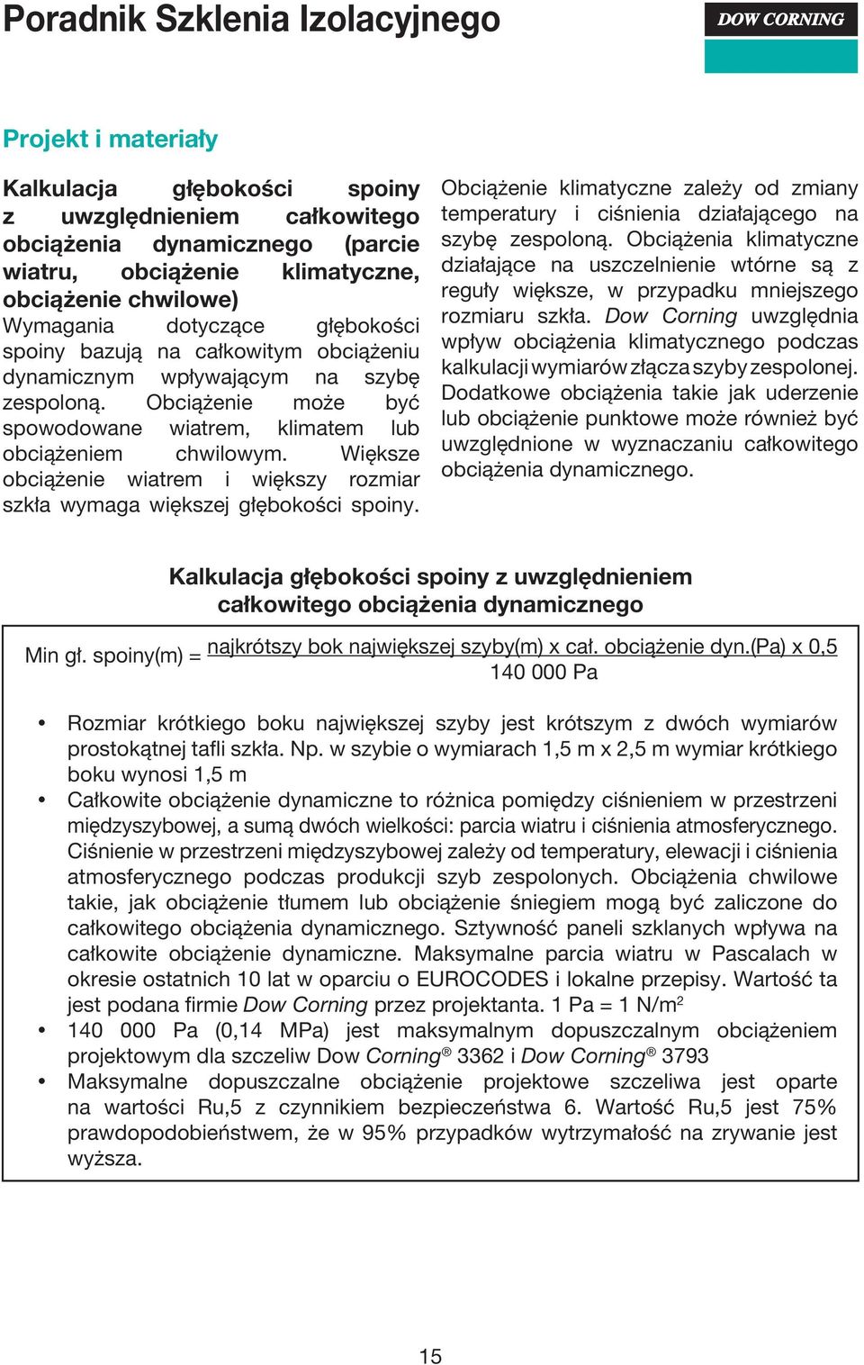 Większe obciążenie wiatrem i większy rozmiar szkła wymaga większej głębokości spoiny. Obciążenie klimatyczne zależy od zmiany temperatury i ciśnienia działającego na szybę zespoloną.