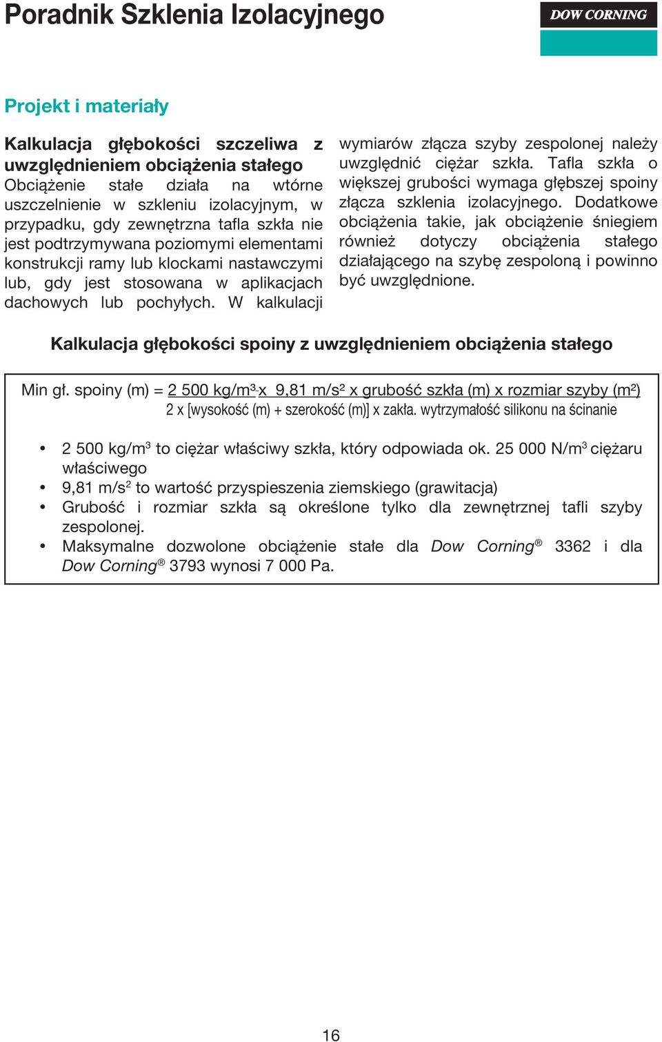W kalkulacji wymiarów złącza szyby zespolonej należy uwzględnić ciężar szkła. Tafla szkła o większej grubości wymaga głębszej spoiny złącza szklenia izolacyjnego.