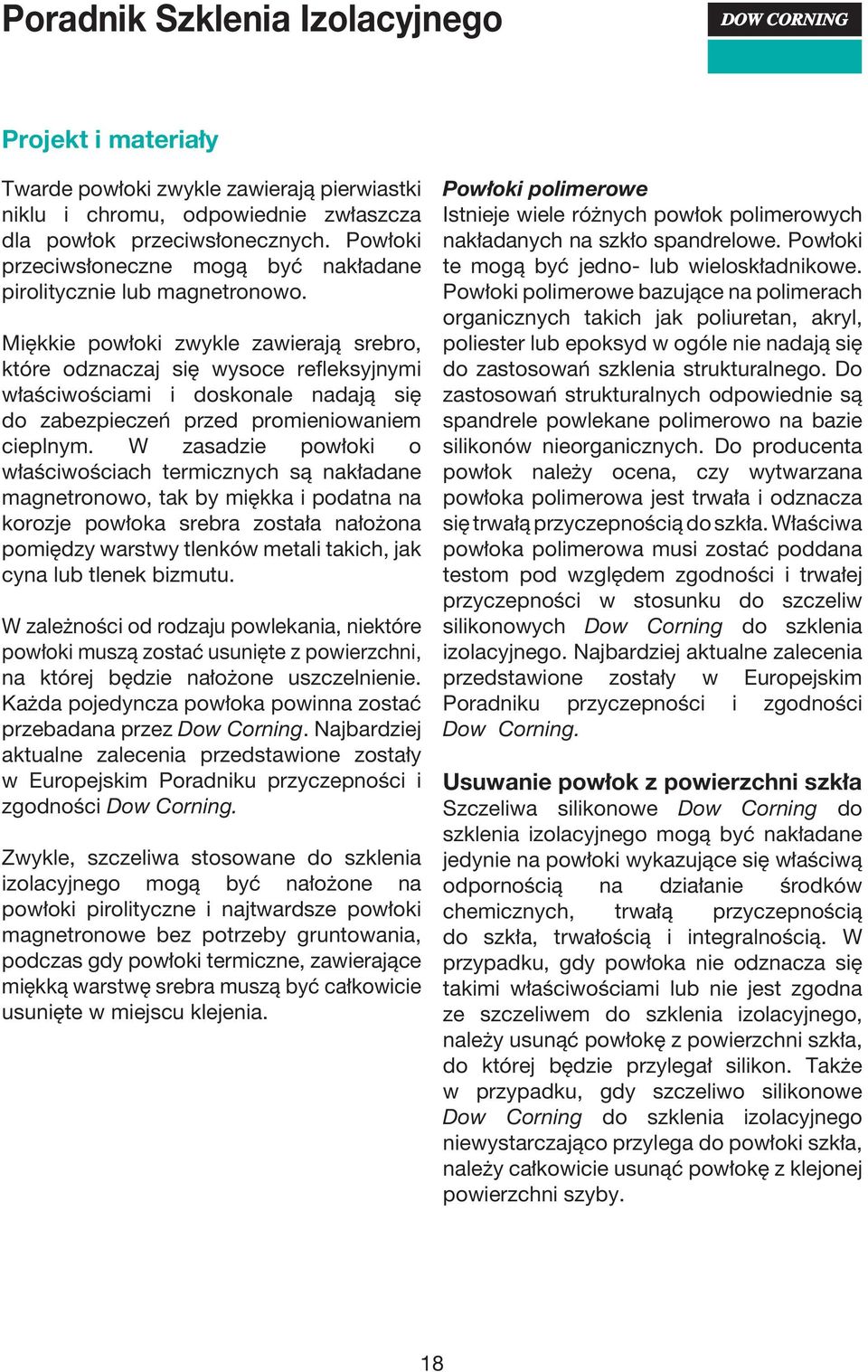 Miękkie powłoki zwykle zawierają srebro, które odznaczaj się wysoce refleksyjnymi właściwościami i doskonale nadają się do zabezpieczeń przed promieniowaniem cieplnym.