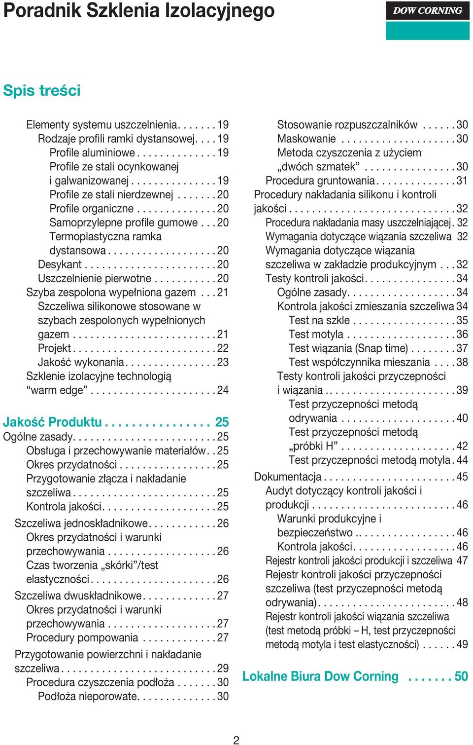 .. 21 Szczeliwa silikonowe stosowane w szybach zespolonych wypełnionych gazem... 21 Projekt... 22 Jakość wykonania... 23 Szklenie izolacyjne technologią warm edge... 24 Jakość Produktu.