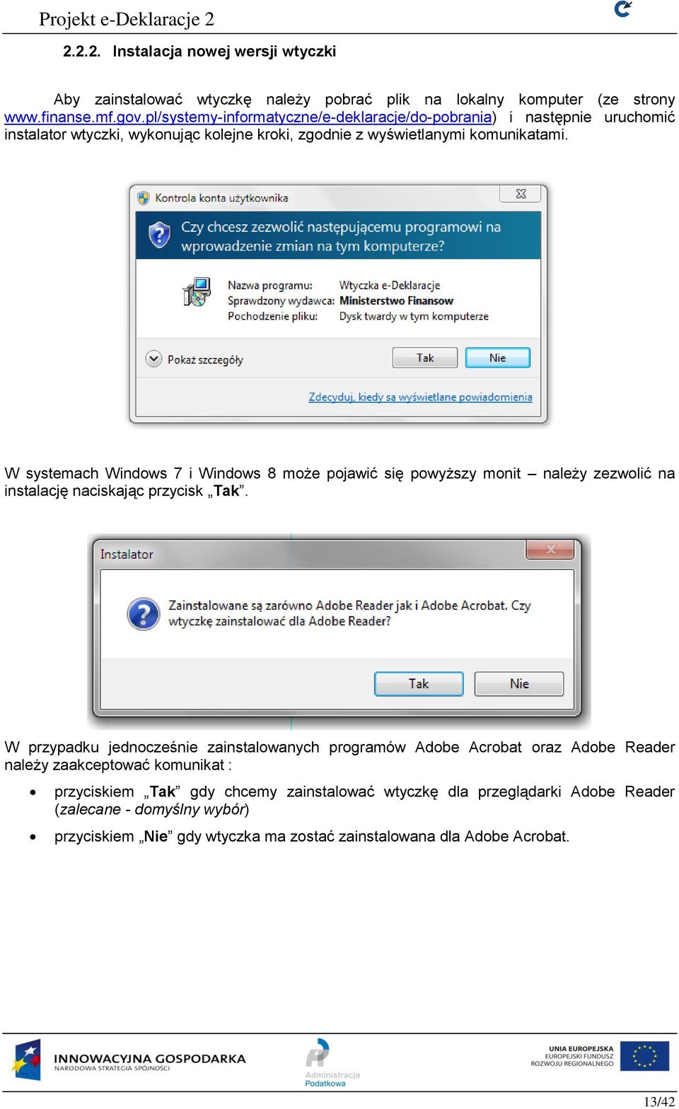 W systemach Windows 7 i Windows 8 może pojawić się powyższy monit należy zezwolić na instalację naciskając przycisk Tak.