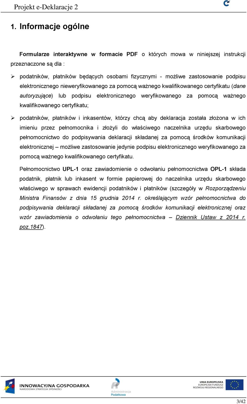 podatników, płatników i inkasentów, którzy chcą aby deklaracja została złożona w ich imieniu przez pełnomocnika i złożyli do właściwego naczelnika urzędu skarbowego pełnomocnictwo do podpisywania