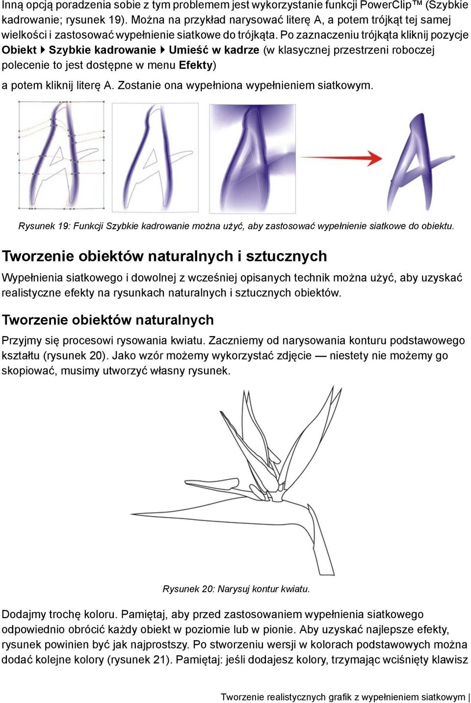 Po zaznaczeniu trójkąta kliknij pozycje Obiekt Szybkie kadrowanie Umieść wkadrze (w klasycznej przestrzeni roboczej polecenie to jest dostępne w menu Efekty) a potem kliknij literę A.