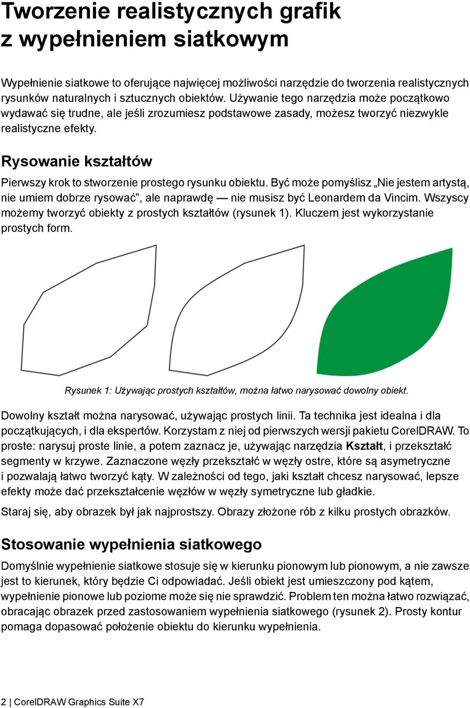 Rysowanie kształtów Pierwszy krok to stworzenie prostego rysunku obiektu. Być może pomyślisz Nie jestem artystą, nie umiem dobrze rysować, ale naprawdę nie musisz być Leonardem da Vincim.