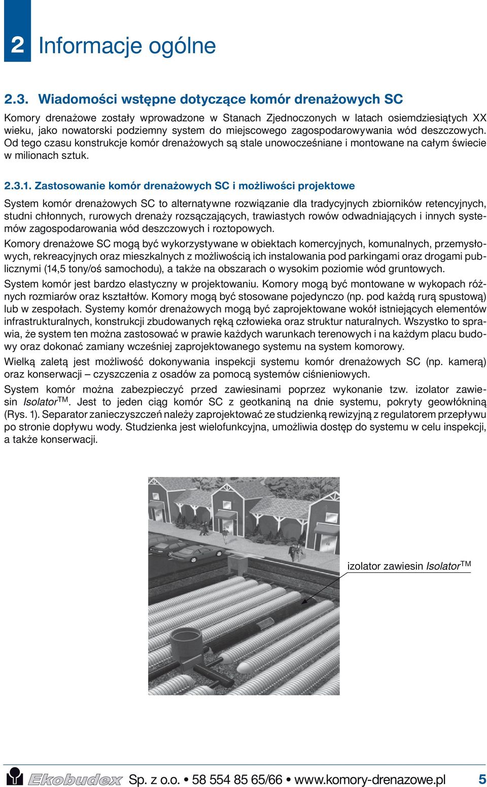 zagospodarowywania wód deszczowych. Od tego czasu konstrukcje komór drenażowych są stale unowocześniane i montowane na całym świecie w milionach sztuk. 2.3.1.