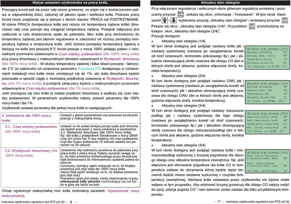 W stanie PRACA (temperatura kotła jest niższa niż temperatura żądana kotła) dmuchawa cały czas pracuje aby osiągnąć temperaturę żądaną.