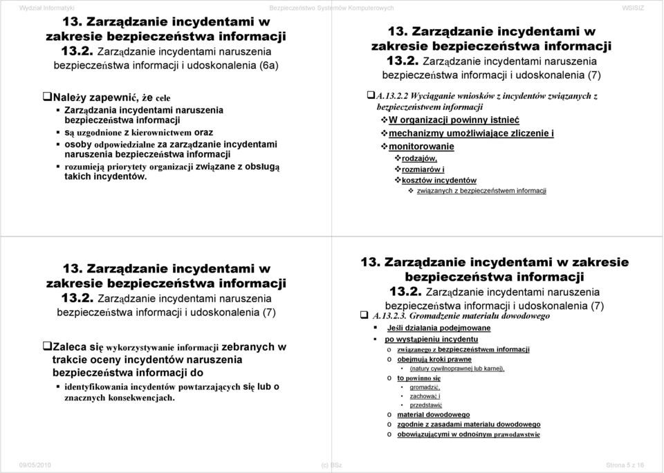 2 Wyciąganie wniosków z incydentów związanych z bezpieczeństwem informacji W organizacji powinny istnieć mechanizmy umożliwiające zliczenie i monitorowanie rodzajów, rozmiarów i kosztów incydentów