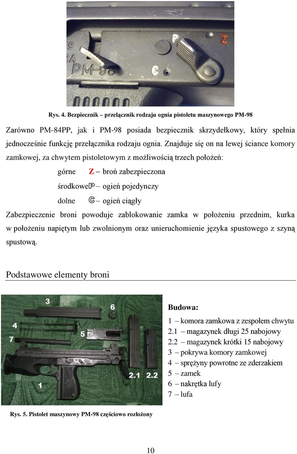 powoduje zablokowanie zamka w położeniu przednim, kurka w położeniu napiętym lub zwolnionym oraz unieruchomienie języka spustowego z szyną spustową.