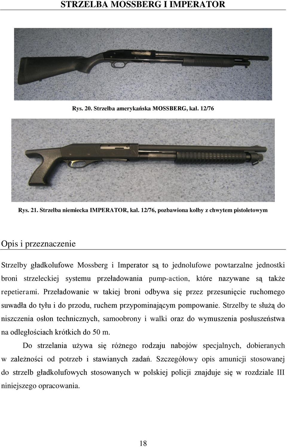 pump-action, które nazywane są także repetierami. Przeładowanie w takiej broni odbywa się przez przesunięcie ruchomego suwadła do tyłu i do przodu, ruchem przypominającym pompowanie.