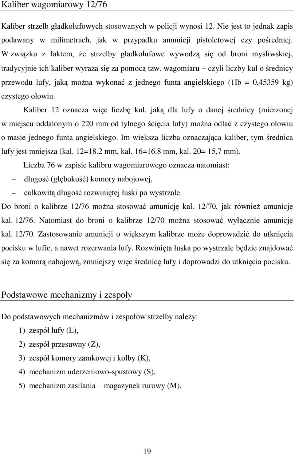 wagomiaru czyli liczby kul o średnicy przewodu lufy, jaką można wykonać z jednego funta angielskiego (1Ib = 0,45359 kg) czystego ołowiu.