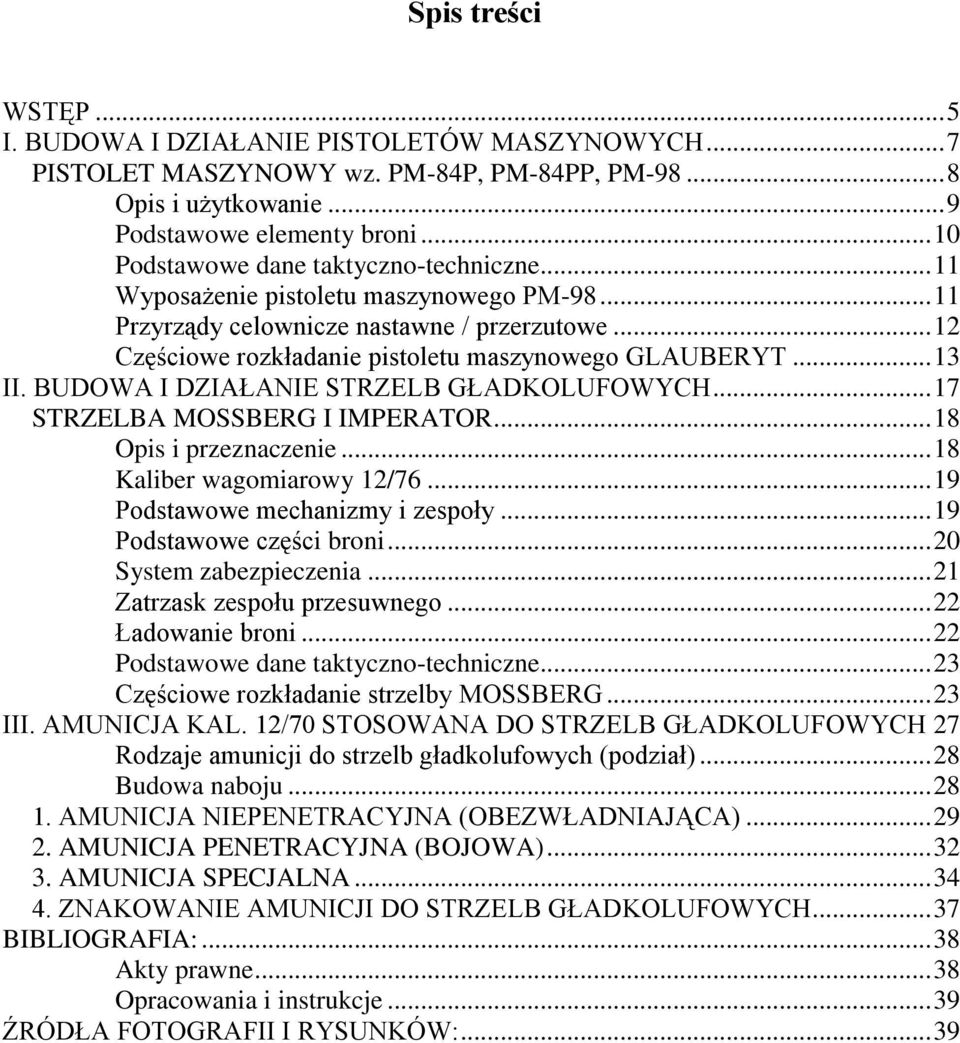 .. 13 II. BUDOWA I DZIAŁANIE STRZELB GŁADKOLUFOWYCH... 17 STRZELBA MOSSBERG I IMPERATOR... 18 Opis i przeznaczenie... 18 Kaliber wagomiarowy 12/76... 19 Podstawowe mechanizmy i zespoły.