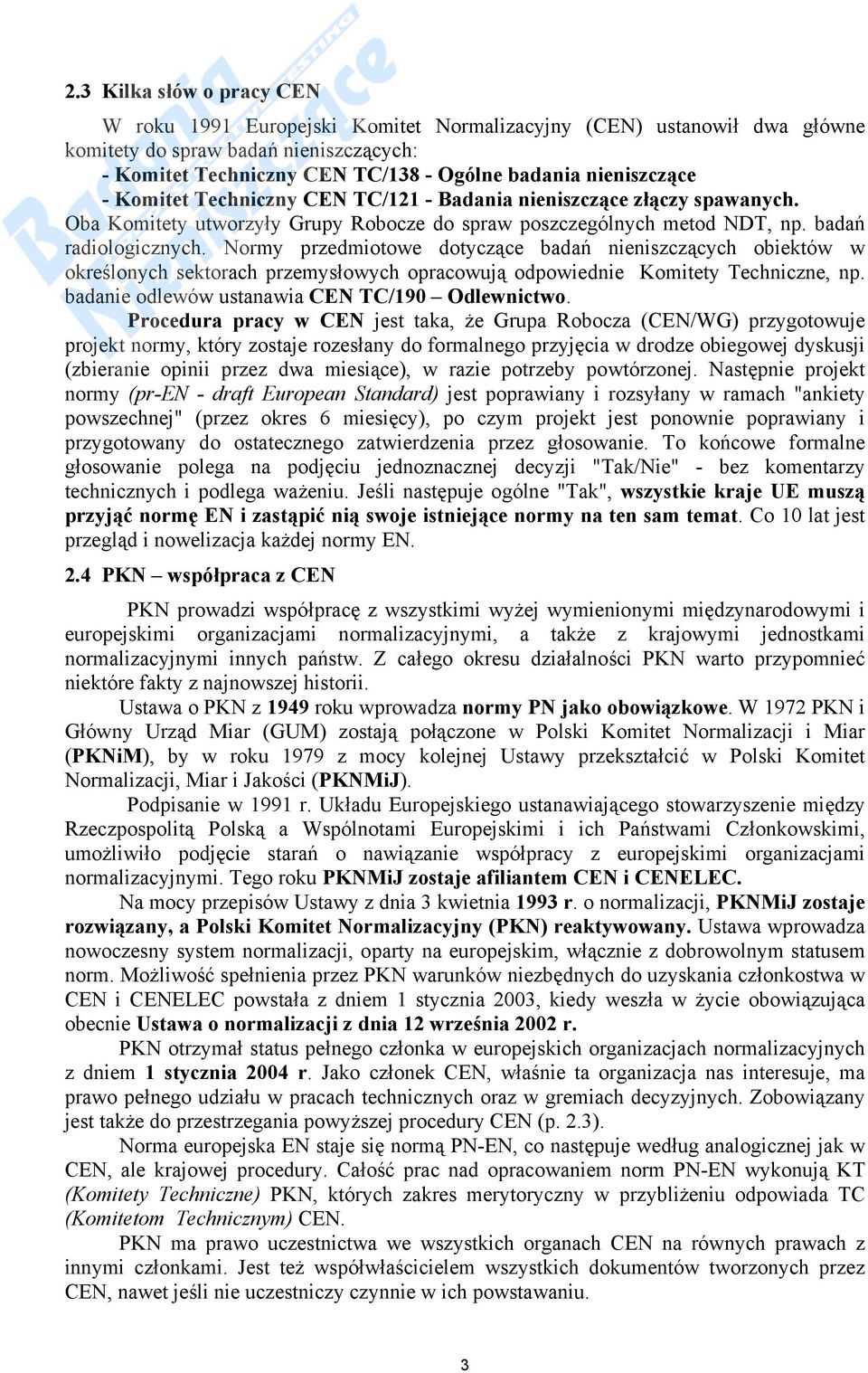 Normy przedmiotowe dotyczące badań nieniszczących obiektów w określonych sektorach przemysłowych opracowują odpowiednie Komitety Techniczne, np. badanie odlewów ustanawia CEN TC/190 Odlewnictwo.