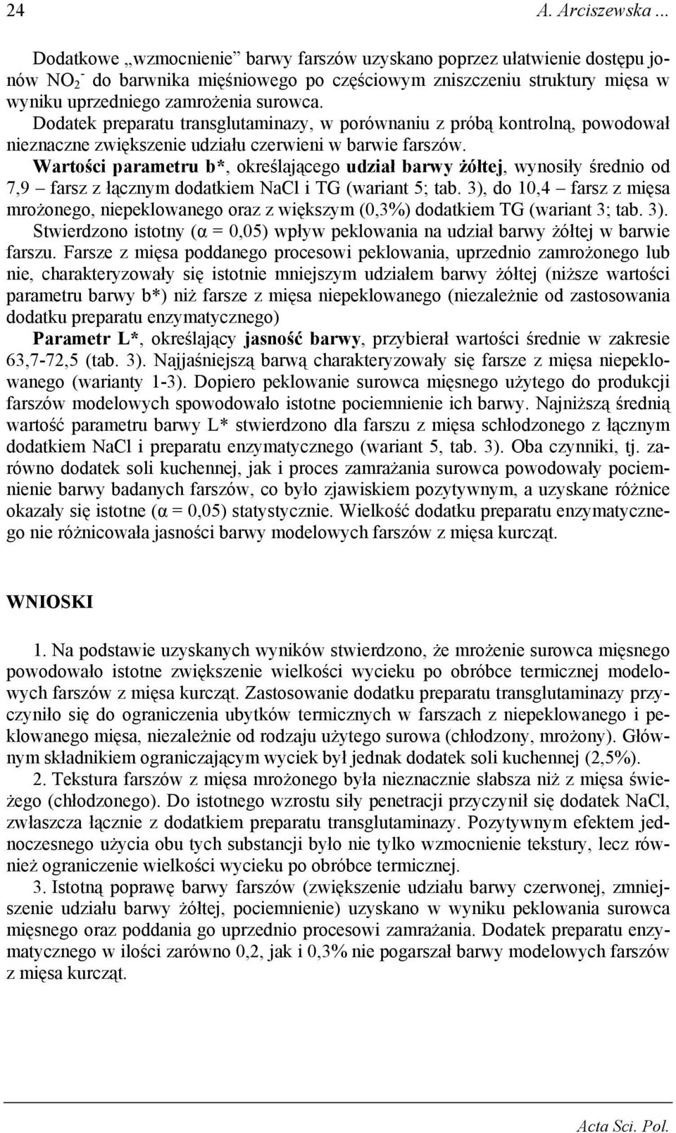 Dodatek preparatu transglutaminazy, w porównaniu z próbą kontrolną, powodował nieznaczne zwiększenie udziału czerwieni w barwie farszów.