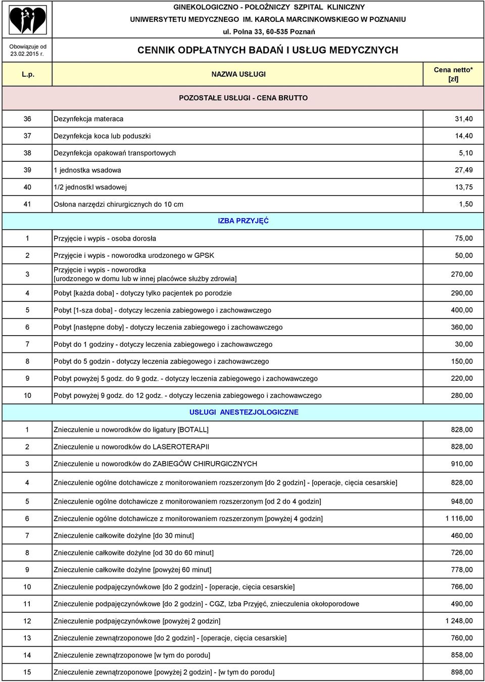 [urodzonego w domu lub w innej placówce służby zdrowia] 270,00 4 Pobyt [każda doba] - dotyczy tylko pacjentek po porodzie 290,00 5 Pobyt [1-sza doba] - dotyczy leczenia zabiegowego i zachowawczego