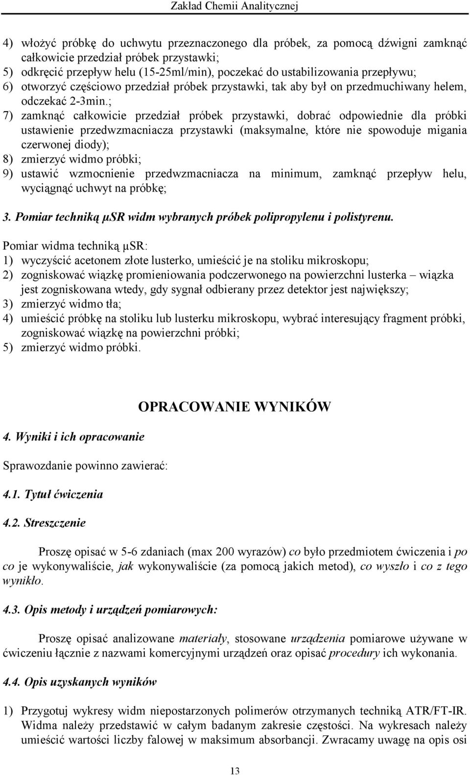 ; 7) zamknąć całkowicie przedział próbek przystawki, dobrać odpowiednie dla próbki ustawienie przedwzmacniacza przystawki (maksymalne, które nie spowoduje migania czerwonej diody); 8) zmierzyć widmo