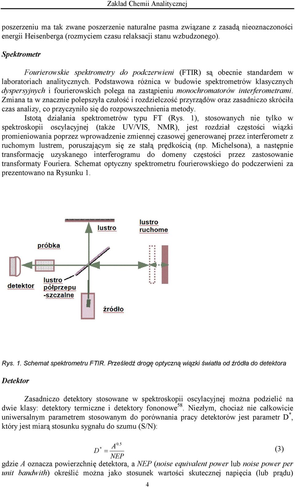 Podstawowa różnica w budowie spektrometrów klasycznych dyspersyjnych i fourierowskich polega na zastąpieniu monochromatorów interferometrami.