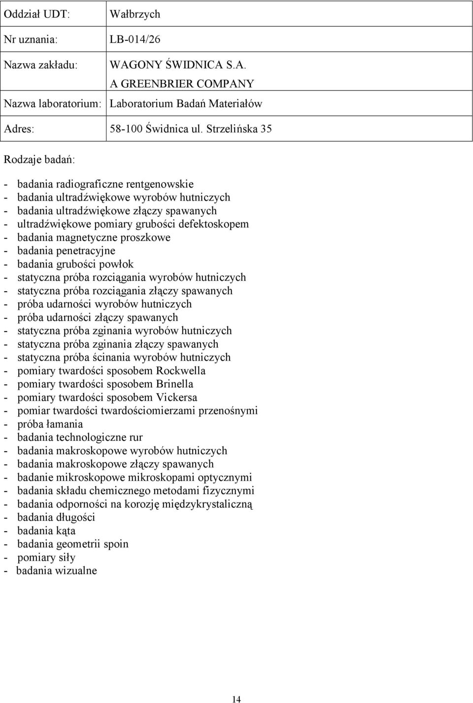 spawanych - statyczna próba zginania wyrobów hutniczych - statyczna próba ścinania wyrobów hutniczych - pomiary twardości sposobem Rockwella - pomiary twardości sposobem Brinella - pomiary twardości