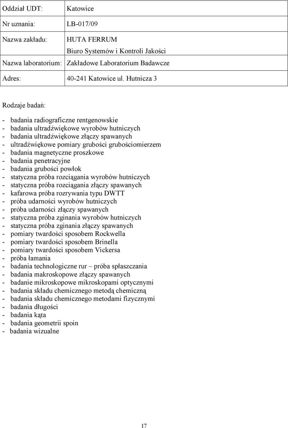 statyczna próba zginania wyrobów hutniczych - pomiary twardości sposobem Rockwella - pomiary twardości sposobem Brinella - pomiary twardości sposobem Vickersa - próba łamania - badania