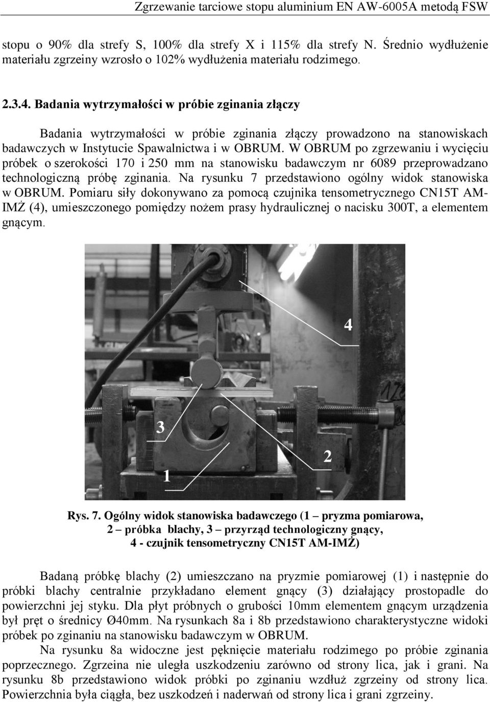 Badania wytrzymałości w próbie zginania złączy Badania wytrzymałości w próbie zginania złączy prowadzono na stanowiskach badawczych w Instytucie Spawalnictwa i w OBRUM.